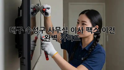대구 수성구 사무실 이사 팩스 이전 완벽 가이드! 💼📞