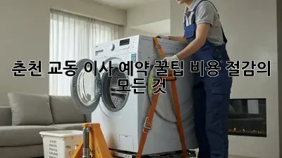 춘천 교동 이사 예약 꿀팁: 비용 절감의 모든 것!