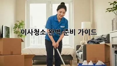 이사청소, 완벽 준비 가이드!